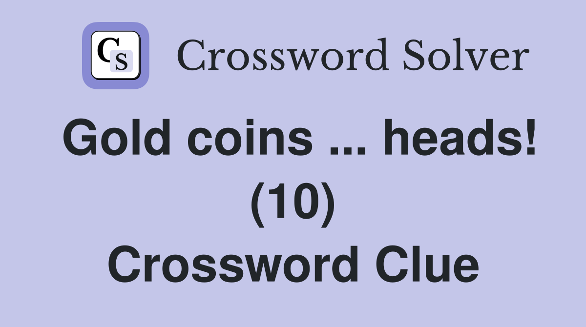 Gold coins heads 10 Crossword Clue Answers Crossword Solver